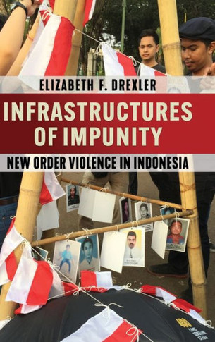 Infrastructures of Impunity: New Order Violence in Indonesia : 9781501773099