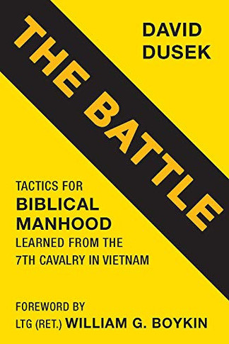 The Battle: Tactics For Biblical Manhood Learned From The 7Th Cavalry In Vietnam