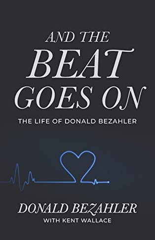 And the Beat Goes on : The Life of Donald Bezahler