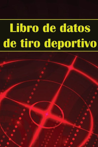 Libro De Datos De Tiro Deportivo: Portero Fotográfico Para Principiantes Y Profesionales Registra Fecha, Hora, Ubicación, Arma De Fuego, Tipo De Mira, ... Pólvora Y Mucho Más (Spanish Edition)