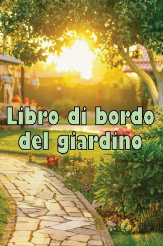 Libro Di Bordo Del Giardino: Custode Quotidiano Di Giardini Interni Ed Esterni Per Principianti E Giardinieri Accaniti, Fiori, Frutta, Verdura - ... Gli Amanti Del Giardinaggio (Italian Edition)