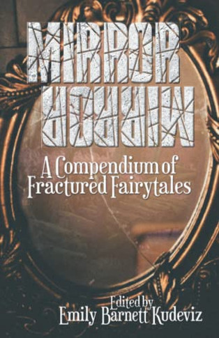 Mirror, Mirror : A Compendium Of Fractured Fairytales
