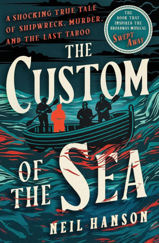 The Custom of the Sea: A Shocking True Tale of Shipwreck, Murder, and the Last Taboo