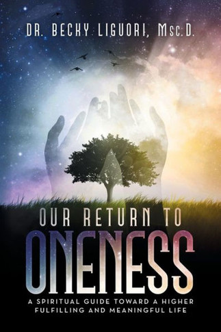 Our Return to Oneness: A spiritual guide toward a higher fulfilling and meaningful life : 9781504326582