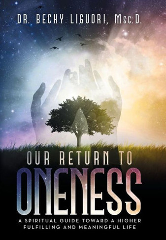 Our Return to Oneness: A spiritual guide toward a higher fulfilling and meaningful life : 9781504326605
