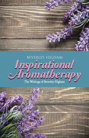 Inspirational Aromatherapy: The Writings of Beverley Higham
