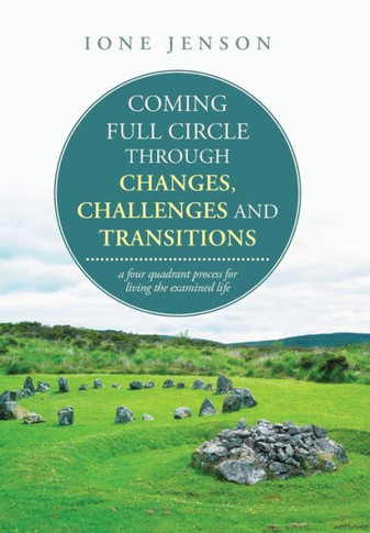 Coming full circle through changes, challenges and transitions: a four quadrant process for living the examined life : 9781504328593
