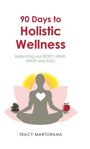 90 Days to Holistic Wellness: balancing your BODY, MIND, HEART and SOUL : 9781504330046