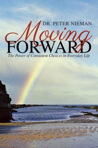 Moving Forward: The Power of Consistent Choices in Everyday Life : 9781504332484