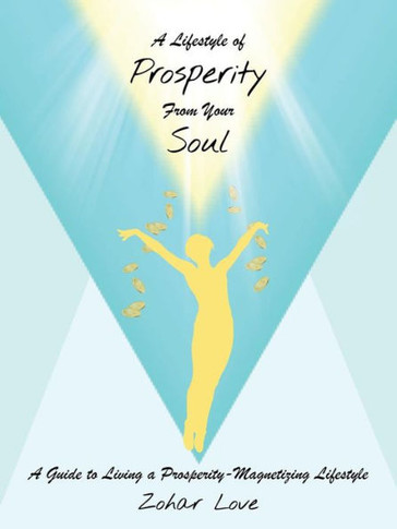 A Lifestyle of Prosperity From Your Soul: A Guide to Living a Prosperity-Magnetizing Lifestyle