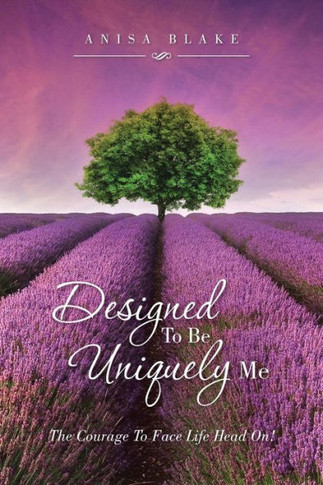 Designed To Be Uniquely Me: The Courage To Face Life Head On! : 9781504340359