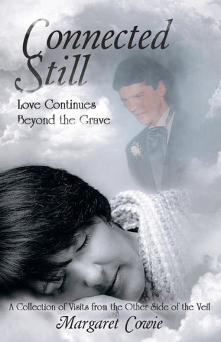 Connected Still ... Love Continues Beyond the Grave: A Collection of Visits from the Other Side of the Veil : 9781504341110