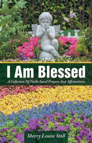 I Am Blessed: A Collection Of Faith-based Prayers And Affirmations : 9781504341851