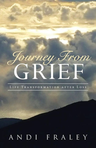 Journey From Grief: Life Transformation after Loss : 9781504342780