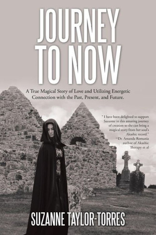 Journey to Now: A True Magical Story of Love and Utilizing Energetic Connection with the Past, Present, and Future. : 9781504343961