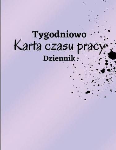 Tygodniowy Arkusz Czasu Pracy Dziennik: Dziennik Ewidencji Czasu Pracy Do Rejestrowania Czasu Dziennik Godzin Pracy Dziennik Czasu Pracy Pracownika ... Ewidencji Czasu Pracy (Polish Edition)