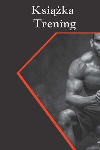 Notatnik Do Cwiczen I Podnoszenia Ciezarów: Trening Silowy I Zeszyt Cwiczen Dla Mezczyzn I Kobiet, Zeszyt Cwiczen I ... Dla Treningu Osobistego. (Polish Edition)
