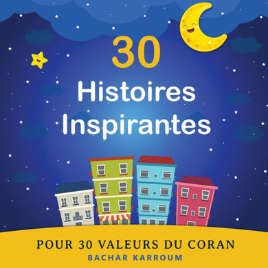 30 Histoires Inspirantes Pour 30 Valeurs Du Coran: (Islam Pour Enfants) (30 Jours D'Apprentissage De L?Islam | Ramadan Pour Enfants) (French Edition)
