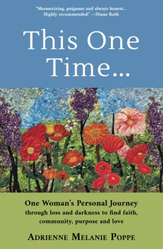 This One Time: One Woman's Personal Journey Through Loss and Darkness to Find Faith, Community, Purpose and Love
