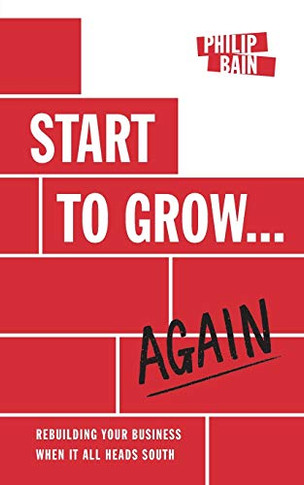 Start to Grow... Again : Rebuilding Your Business When It All Heads South - 9781839752407