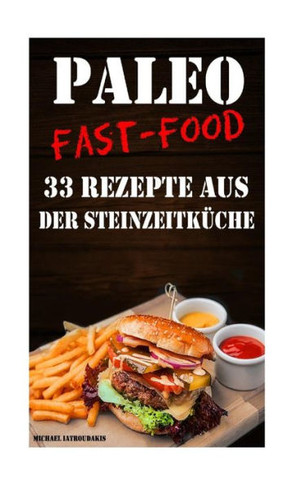 Paleo Fast-Food: 33 Rezepte aus der Steinzeitkeche (Steinzeitern??rung, Glutenfrei, Kochbuch, WISSEN KOMPAKT)