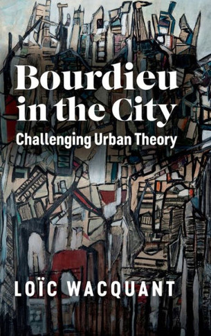 Bourdieu in the City: Challenging Urban Theory