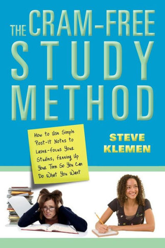 The Cram-Free Study Method: How to Use Simple Post-It Notes to Laser-Focus Your Studies, Freeing Up Your Time So You Can Do What You Want