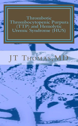 Thrombotic Thrombocytopenic Purpura (TTP) and Hemolytic Uremic Syndrome (HUS): Fast Focus Study Guide