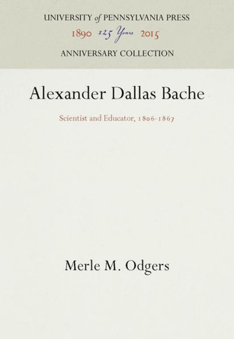 Alexander Dallas Bache: Scientist and Educator, 186-1867
