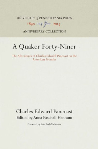 A Quaker Forty-Niner: The Adventures of Charles Edward Pancoast on the American Frontier