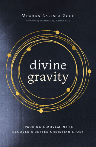 Divine Gravity: Sparking a Movement to Recover a Better Christian Story : 9781513813134