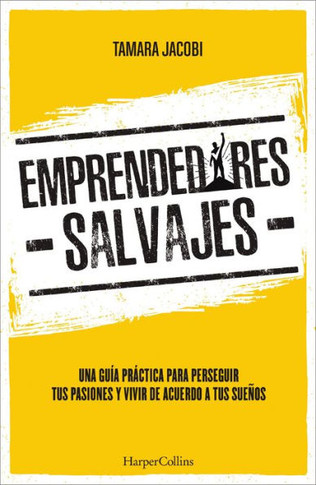 Emprendedores Salvajes: Una Guía Práctica Para Perseguir Tus Pasiones Y Vivir De Acuerdo A Tus Sueños (Spanish Edition)