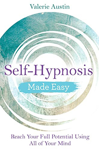 Self-Hypnosis Made Easy: Reach Your Full Potential Using All Of Your Mind