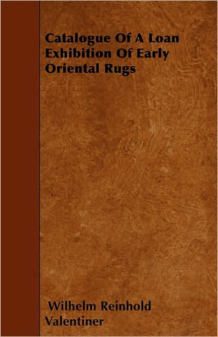 Catalogue Of A Loan Exhibition Of Early Oriental Rugs