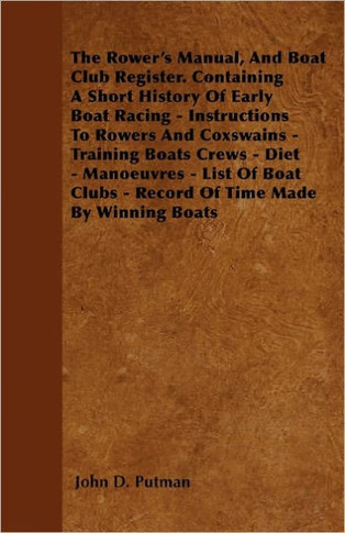 The Rower's Manual, And Boat Club Register. Containing A Short History Of Early Boat Racing - Instructions To Rowers And Coxswains - Training Boats Cr