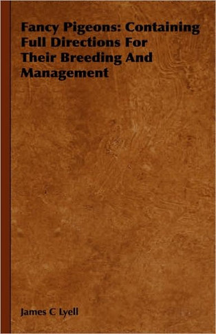 Fancy Pigeons: Containing Full Directions For Their Breeding And Management