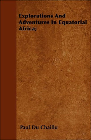 Explorations And Adventures In Equatorial Africa;