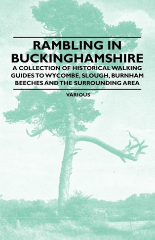 Rambling in Buckinghamshire - A Collection of Historical Walking Guides to Wycombe, Slough, Burnham Beeches and the Surrounding Area