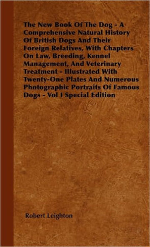 The New Book Of The Dog - A Comprehensive Natural History Of British Dogs And Their Foreign Relatives, With Chapters On Law, Breeding, Kennel Manageme
