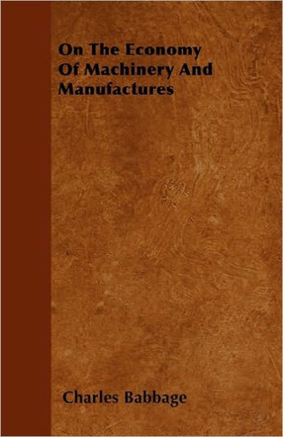 On The Economy Of Machinery And Manufactures - 9781446040768