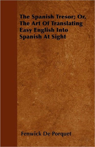 The Spanish Tresor; Or, The Art Of Translating Easy English Into Spanish At Sight