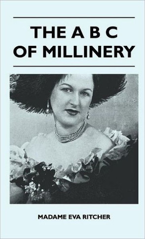 The A B C Of Millinery - 9781446512937