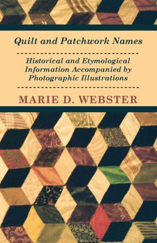 Quilt and Patchwork Names - Historical and Etymological Information Accompanied by Photographic Illustrations