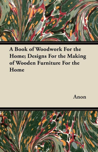 A Book of Woodwork For the Home; Designs For the Making of Wooden Furniture For the Home