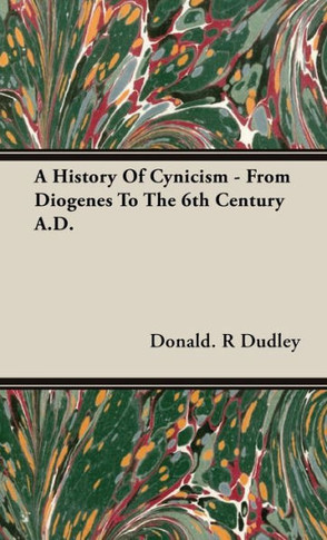 A History Of Cynicism - From Diogenes To The 6th Century A.D.