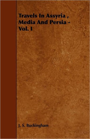 Travels In Assyria, Media And Persia - Vol. I