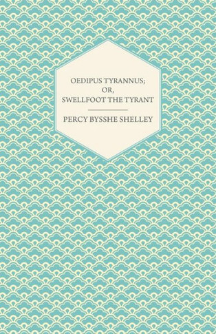 Oedipus Tyrannus; Or, Swellfoot the Tyrant - A Tragedy in Two Acts