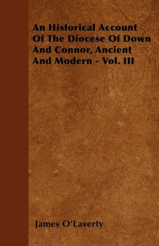 An Historical Account Of The Diocese Of Down And Connor, Ancient And Modern - Vol. III