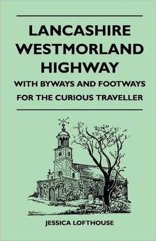 Lancashire Westmorland Highway - With Byways and Footways for the Curious Traveller