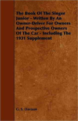 The Book of the Singer Junior - Written by an Owner-Driver for Owners and Prospective Owners of the Car - Including the 1931 Supplement - 9781444699159